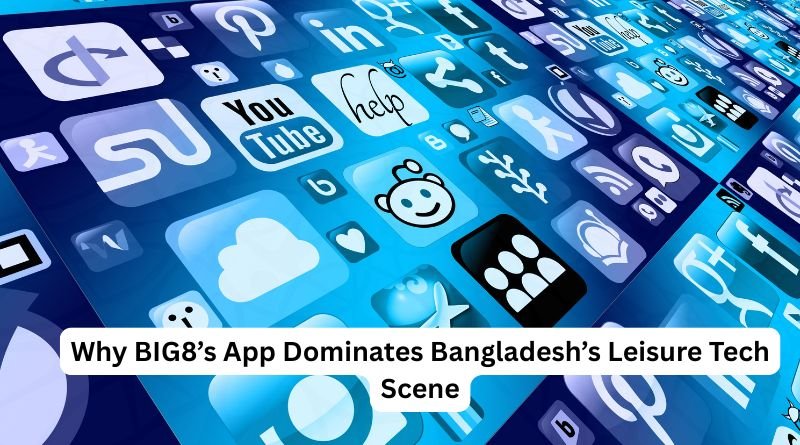 Why BIG8’s App Dominates Bangladesh’s Leisure Tech Scene